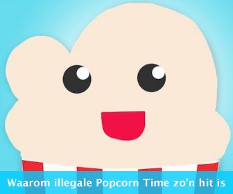 Waarom het illegale Popcorn Time zo populair is
